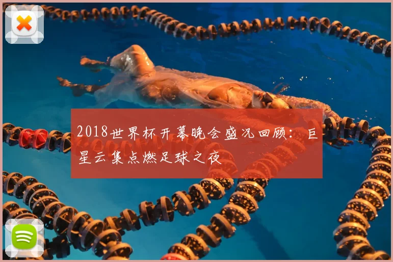 2018世界杯开幕晚会盛况回顾：巨星云集点燃足球之夜