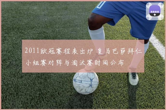 2011欧冠赛程表出炉 皇马巴萨拜仁小组赛对阵与淘汰赛时间公布