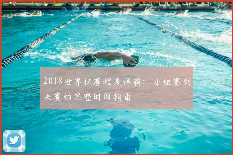 2018世界杯赛程表详解：小组赛到决赛的完整时间指南