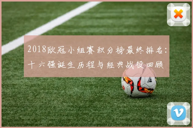 2018欧冠小组赛积分榜最终排名：十六强诞生历程与经典战役回顾