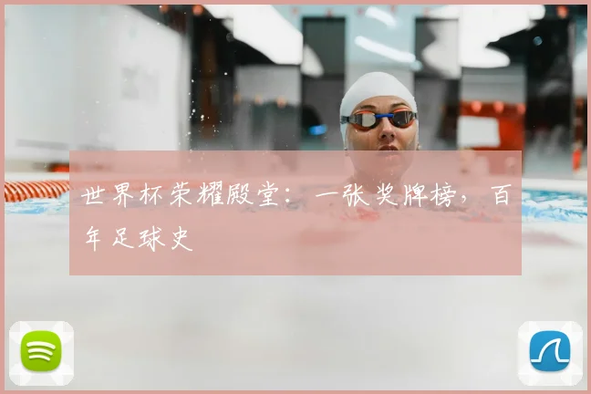 世界杯荣耀殿堂：一张奖牌榜，百年足球史