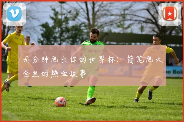 五分钟画出你的世界杯：简笔画大全里的热血故事