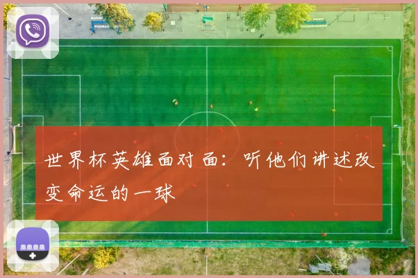 世界杯英雄面对面：听他们讲述改变命运的一球